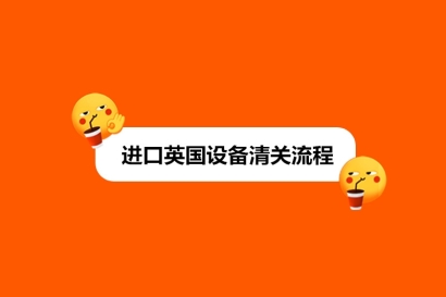 進口英國設備清關流程_新舊設備進口流程區別
