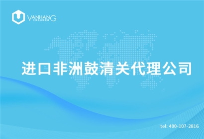 進口非洲鼓清關(guān)代理公司