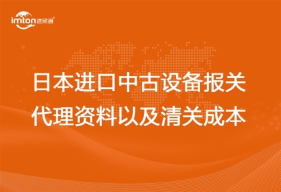 日本進口中古設(shè)備報關(guān)代理資料以及清關(guān)成本